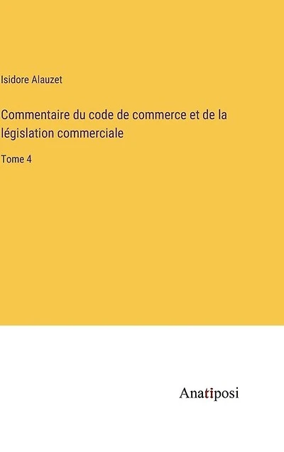 Commentaire du code de commerce et de la législation commerciale: Tome