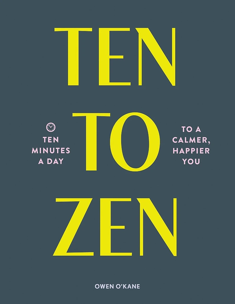 Ten to Zen: Minutes a Day Calmer, Happier You