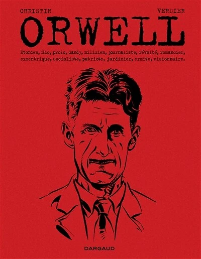 Orwell: Etonien, flic, prolo, dandy, milicien, journaliste, révolté, romancier, excentrique, socialiste, patriote, jardinier, ermite, visionnaire