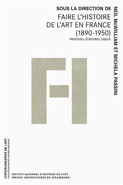 Faire l'histoire de l'art en france (1890-1950): Pratiques, écritures, enjeux