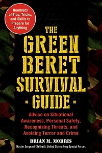 The Green Beret Survival Guide: Advice on Situational Awareness, Personal Safety, Recognizing Threats, and Avoiding Terror Crime