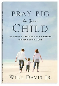Pray Big for Your Child: The Power of Praying God's Promises Child's Life