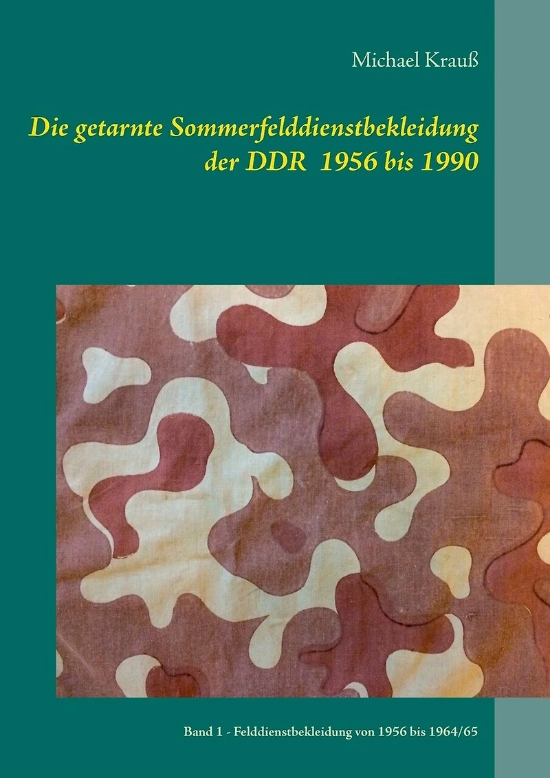 Die getarnte Sommerfelddienstbekleidung der DDR 1956 bis 1990: Band 1 - Felddienstbekleidung von 1964/65