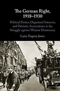 the German Right, 1918–1930: Political Parties, Organized Interests, and Patriotic Associations Struggle against Weimar Democracy
