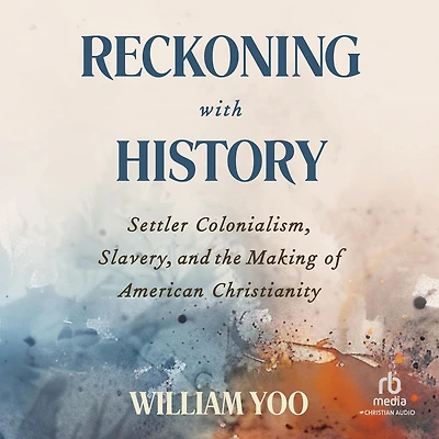 Reckoning with History: Settler Colonialism, Slavery, and the Making of American Christianity