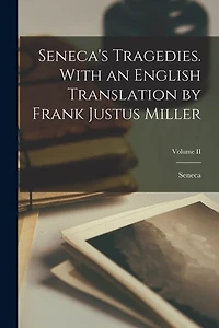 Seneca's Tragedies. With an English Translation by Frank Justus Miller; Volume II
