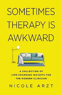 Sometimes Therapy Is Awkward: A Collection Of Life-changing Insights For The Modern Clinician