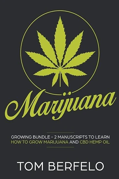 Marijuana: Growing bundle - 2 Manuscripts to learn how to grow marijuana and CBD Hemp Oil