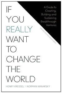 If You Really Want to Change the World: A Guide Creating, Building, and Sustaining Breakthrough Ventures