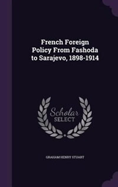 French Foreign Policy From Fashoda to Sarajevo, 1898-1914