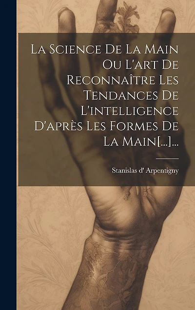 La Science De La Main Ou L'art De Reconnaître Les Tendances De L'intelligence D'après Les Formes De La Main[...]...
