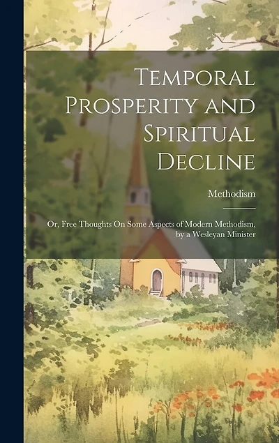 Temporal Prosperity and Spiritual Decline: Or, Free Thoughts On Some Aspects of Modern Methodism