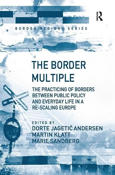 The Border Multiple: Practicing of Borders between Public Policy and Everyday Life a Re-scaling Europe