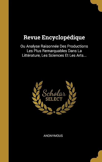 Revue Encyclopédique: Ou Analyse Raisonnée Des Productions Les Plus Remarquables Dans La Littérature