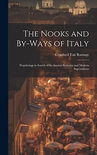 The Nooks and By-Ways of Italy: Wanderings in Search of Its Ancient Remains and Modern Superstitions