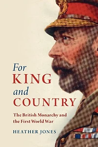 For King and Country: the British Monarchy First World War