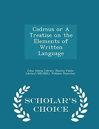 Cadmus or A Treatise on the Elements of Written Language - Scholar's Choice Edition