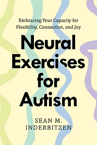 Neural Exercises for Autism: Embracing Your Capacity Flexibility, Connection, and Joy