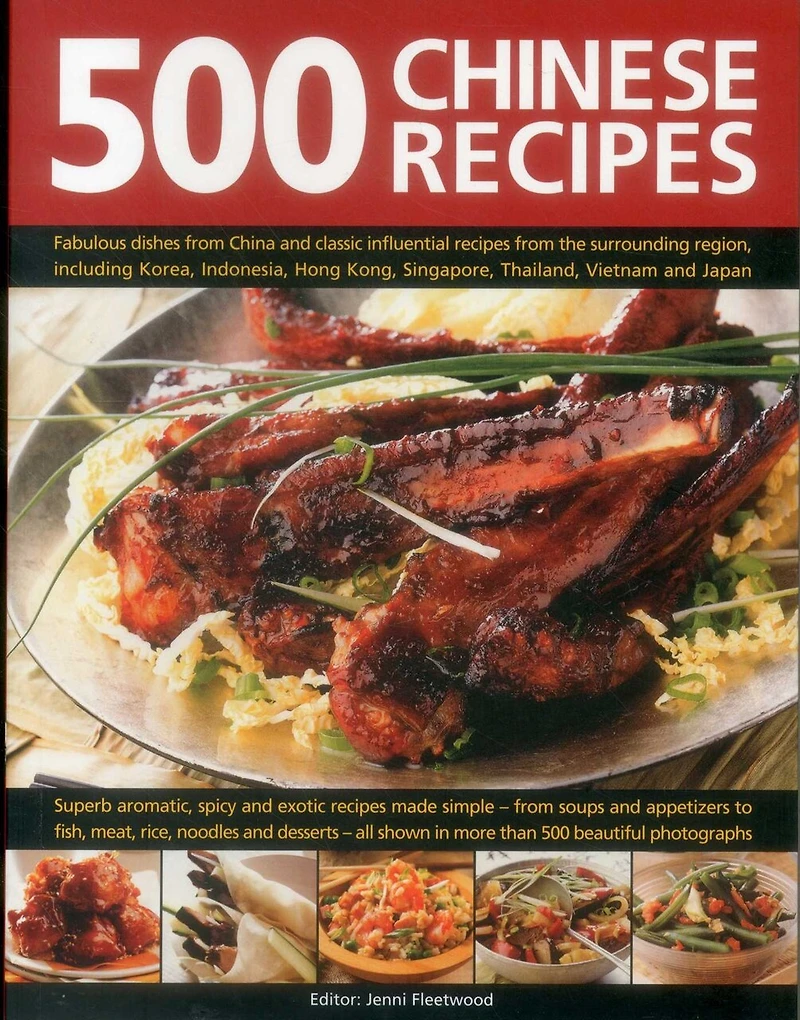 500 Chinese Recipes: Fabulous Dishes From China And Classic Influential Recipes The Surrounding Region, Including Korea, Indonesia, Hong Kong, Singapore, Thailand, Vietnam Japan