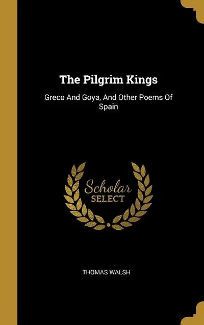 The Pilgrim Kings: Greco And Goya, And Other Poems Of Spain
