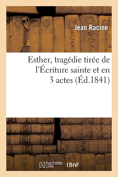Esther, Tragédie Tirée de l'Écriture Sainte Et En 3 Actes
