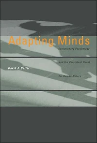 Adapting Minds: Evolutionary Psychology and the Persistent Quest for Human Nature