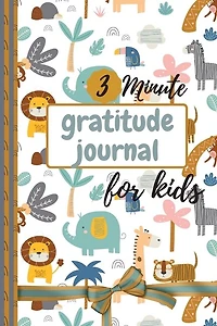 3 Minute Gratitude Journal For Kids: Gratefulness Journal, A Daily Gratitude Journal For Kids - Today Is Great, My First Gratitude Journ