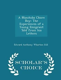 a Manitoba Chore Boy: The Experiences of Young Emigrant Told From His Letters (Classic Reprint)