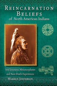 Reincarnation Beliefs of North American Indians: Soul Journeys, Metamorphosis and Near Death Experience