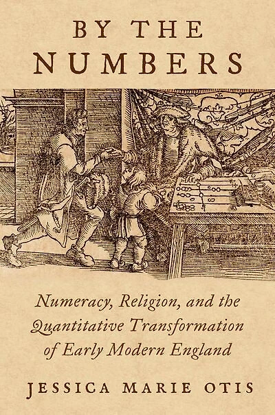 By the Numbers: Numeracy Religion and Quantitative Transformation of Early Modern England
