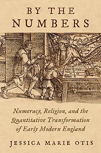 By the Numbers: Numeracy Religion and Quantitative Transformation of Early Modern England