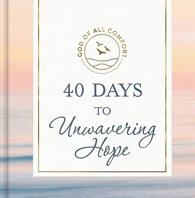 40 Days to Unwavering Hope: A 40-Day Devotional for Spiritual Strength and Confidence God's Love