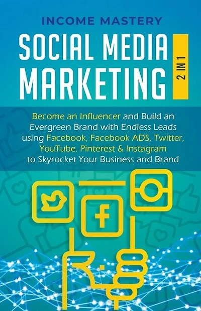Social Media Marketing: 2 in 1: Become an Influencer & Build an Evergreen Brand using Facebook ADS, Twitter, YouTube Pinterest & Instagram