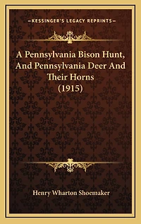 A Pennsylvania Bison Hunt, And Pennsylvania Deer And Their Horns (1915)