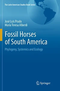 Fossil Horses of South America: Phylogeny, Systemics and Ecology