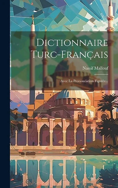 Dictionnaire Turc-français: Avec La Prononciation Figurée