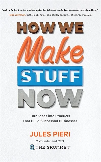 How We Make Stuff Now: Turn Ideas Into Products That Build Successful Businesses