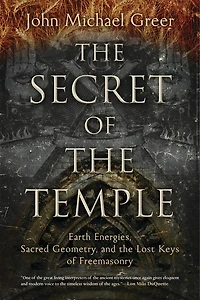 The Secret of the Temple: Earth Energies, Sacred Geometry, and the Lost Keys of Freemasonry
