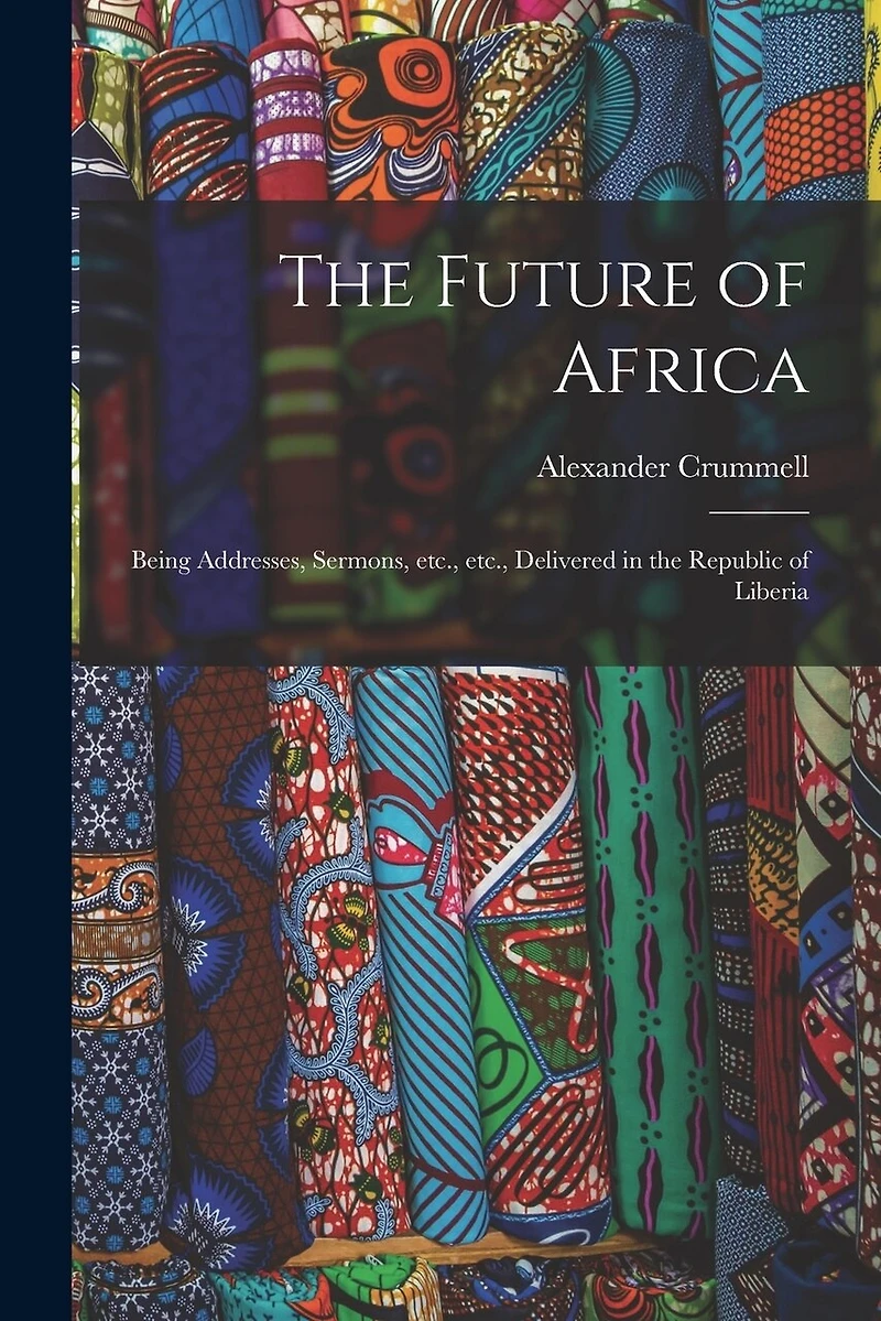 The Future of Africa: Being Addresses, Sermons, Etc., Etc., Delivered in the Republic of Liberia