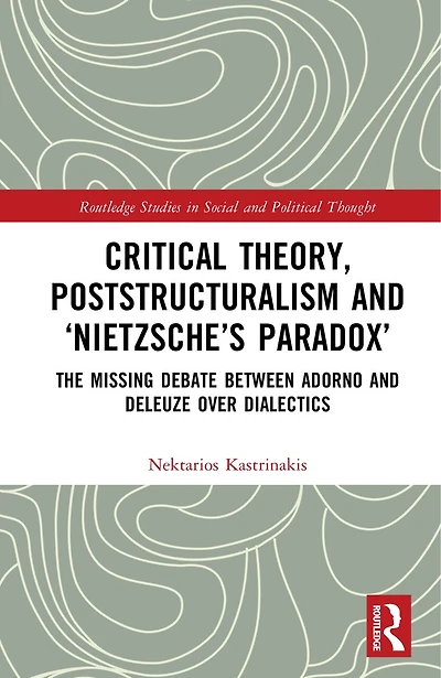 Critical Theory, Poststructuralism and 'Nietzsche's Paradox': The Missing Debate Between Adorno Deleuze Over Dialectics