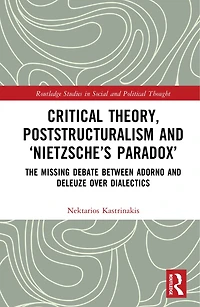 Critical Theory, Poststructuralism and 'Nietzsche's Paradox': The Missing Debate Between Adorno Deleuze Over Dialectics