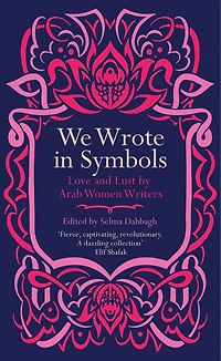 We Wrote Symbols: Love And Lust By Arab Women Writers