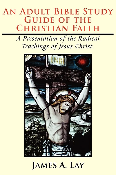 An Adult Bible Study Guide of the Christian Faith: A Presentation of the Radical Teachings of Jesus Christ.