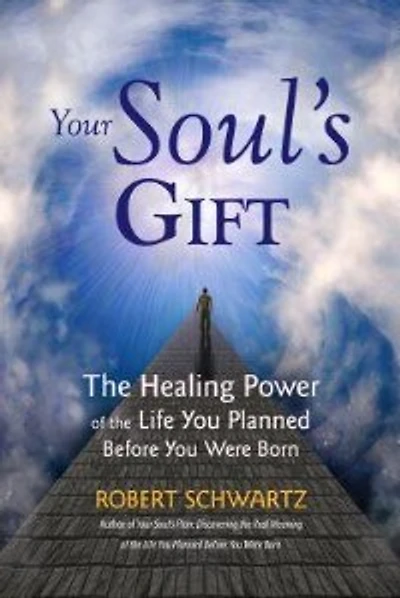 Your Soul's Gift: The Healing Power Of The Life You Planned Before You Were Born