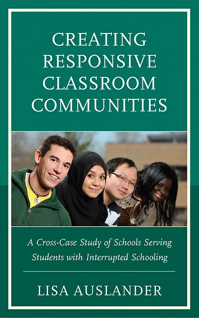 Creating Responsive Classroom Communities: A Cross-case Study Of Schools Serving Students With Interrupted Schooling