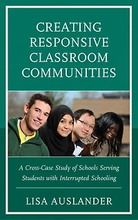 Creating Responsive Classroom Communities: A Cross-case Study Of Schools Serving Students With Interrupted Schooling