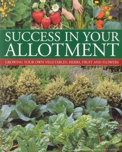 Success in your Allotment: Growing your own vegetables, herbs, fruit and flowers