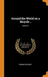 Around the World on a Bicycle ..; Volume 1