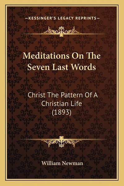 Meditations On The Seven Last Words: Christ The Pattern Of A Christian Life (1893)