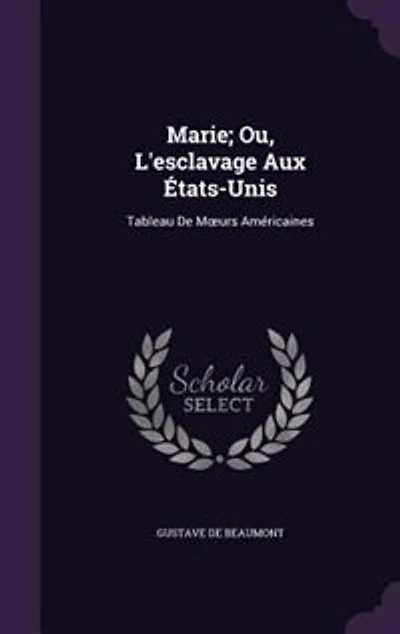 Marie; Ou, L'esclavage Aux États-Unis: Tableau De Mours Américaines